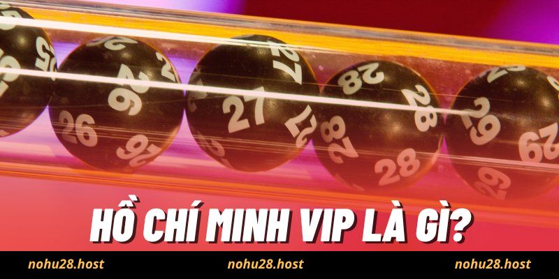 Hồ Chí Minh Vip là gì?